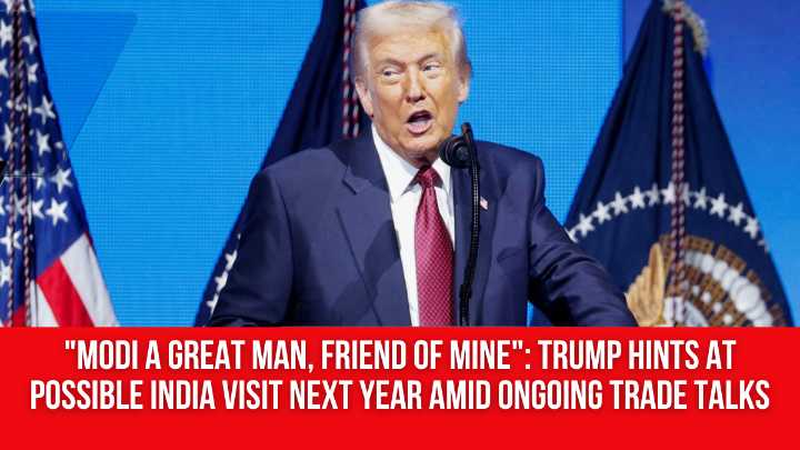“Modi a great man, friend of mine”: Trump hints at possible India visit next year amid ongoing trade talks