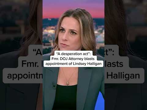 'A desperate act': Fmr. DOJ Attorney blasts appointment of Lindsey Halligan