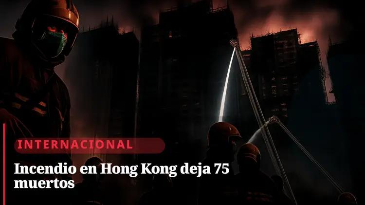 Incendio mortal en Wang Fuk Court deja 75 muertos y 279 desaparecidos