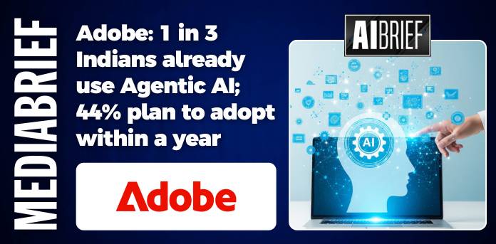 1 in 3 Indians already use Agentic AI; 44% plan to adopt within a year, says Adobe