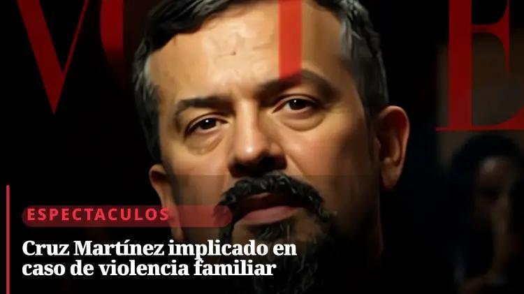 Cruz Martínez enfrenta investigación por presunta violencia familiar