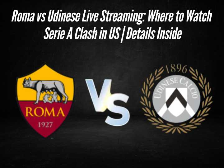 Roma vs Udinese Live Streaming: Where to Watch Serie A Clash in US