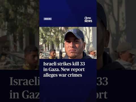 Israeli strikes kill 33 in Gaza. New report alleges war crimes