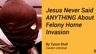Jesus Never Said ANYTHING About Felony Home Invasion