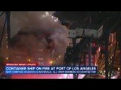 Fire erupts aboard container ship at Port of Los Angeles, briefly prompts shelter