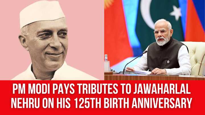 PM Modi pays tributes to Jawaharlal Nehru on his 125th birth anniversary