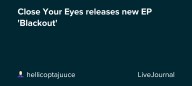 Close Your Eyes releases new EP 'Blackout': ohnotheydidnt