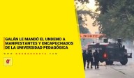 Galán le mandó el Undemo a manifestantes y encapuchados de la Universidad Pedagógica