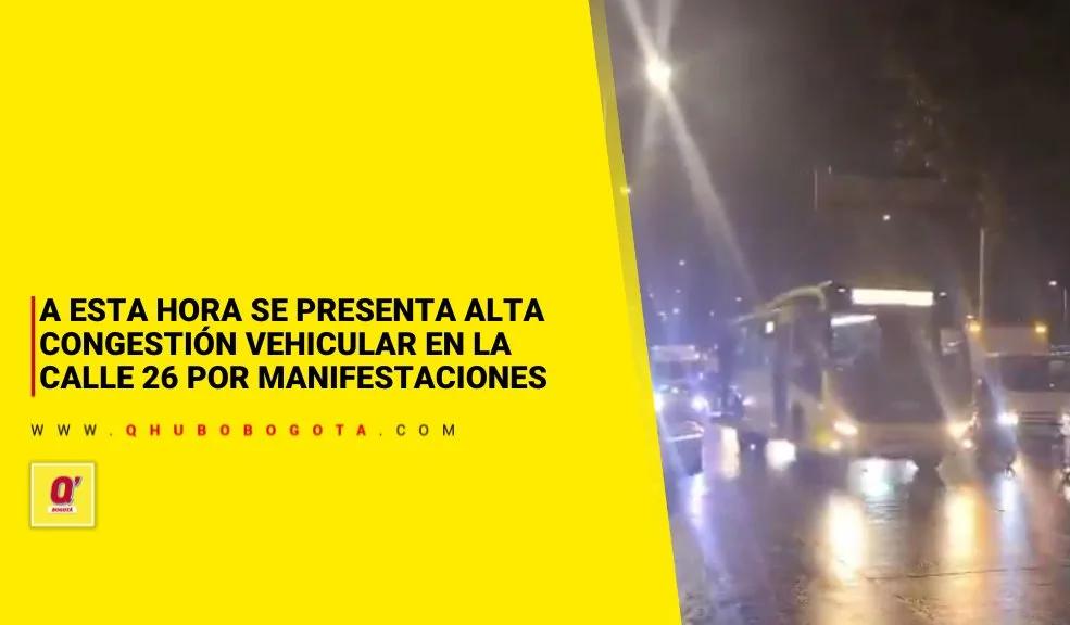 A esta hora se presenta alta congestión vehicular en la calle 26 por manifestaciones