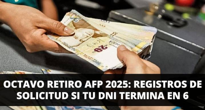 Octavo retiro de AFP 2025: cómo registrar hoy tu solicitud si tu DNI termina en 6 según el cronograma