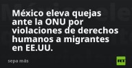 México eleva quejas ante la ONU por violaciones de derechos humanos a migrantes en EE.UU.