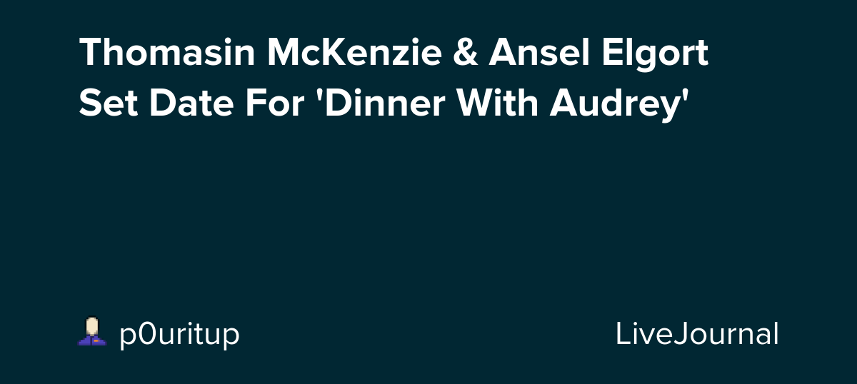 Thomasin McKenzie & Ansel Elgort Set Date For 'Dinner With Audrey': ohnotheydidnt