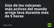 Uno de los volcanes más activos del mundo arroja lava durante más de 5 horas