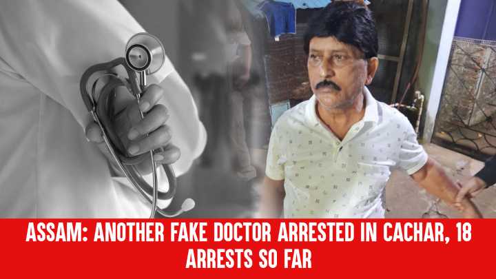 Assam: Another Fake Doctor Arrested in Cachar, 18 Arrests So Far