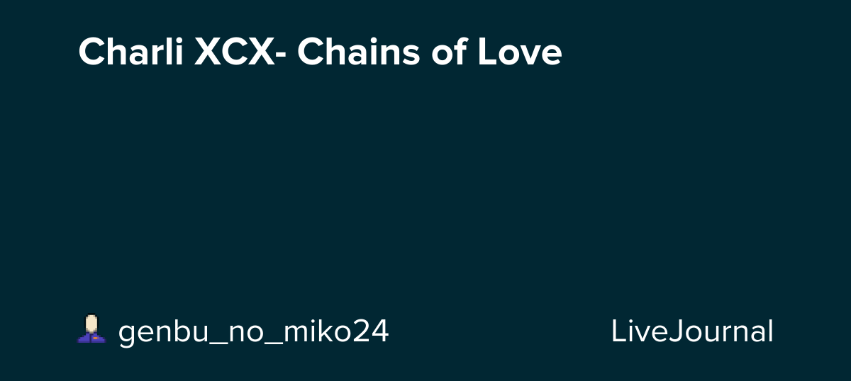 Charli XCX- Chains of Love: ohnotheydidnt — LiveJournal