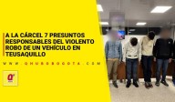 A la cárcel 7 presuntos responsables del violento robo de un vehículo en Teusaquillo