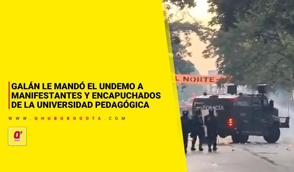 Galán le mandó el Undemo a manifestantes y encapuchados de la Universidad Pedagógica