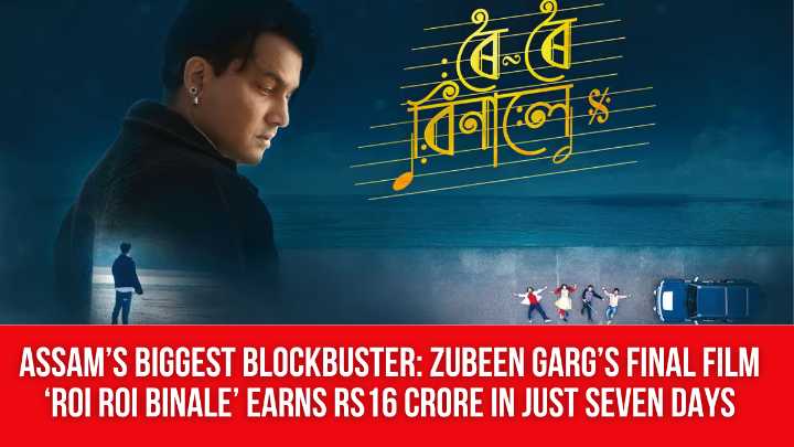 Assam’s Biggest Blockbuster: Zubeen Garg’s Final Film ‘Roi Roi Binale’ Earns Rs16 Crore in Just Seven Days