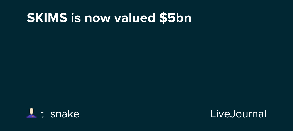 SKIMS is now valued $5bn: ohnotheydidnt