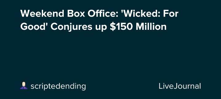 Weekend Box Office: 'Wicked: For Good' Conjures up $150 Million: ohnotheydidnt