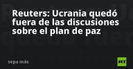 Reuters: Ucrania quedó fuera de las discusiones sobre el plan de paz