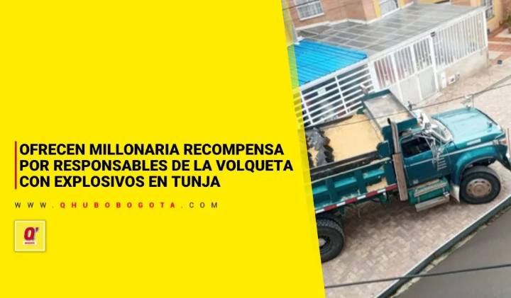 Ofrecen millonaria recompensa por responsables de la volqueta con explosivos en Tunja