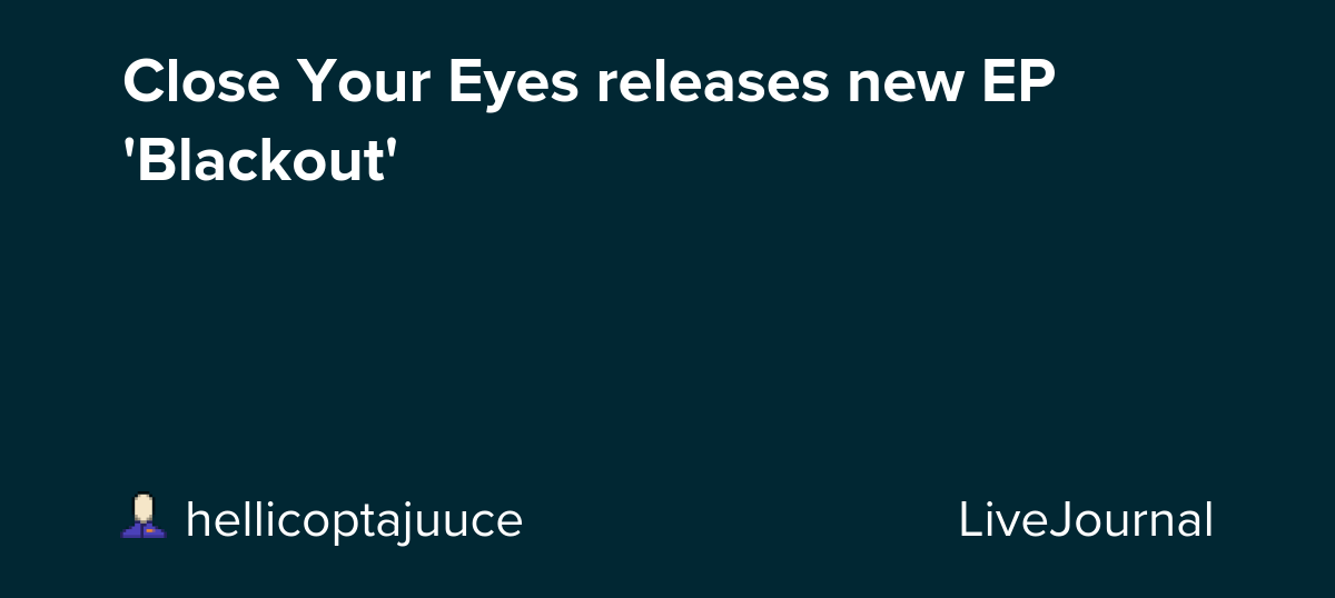 Close Your Eyes releases new EP 'Blackout': ohnotheydidnt