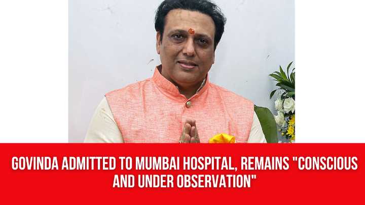 Govinda admitted to Mumbai hospital, remains “conscious and under observation”