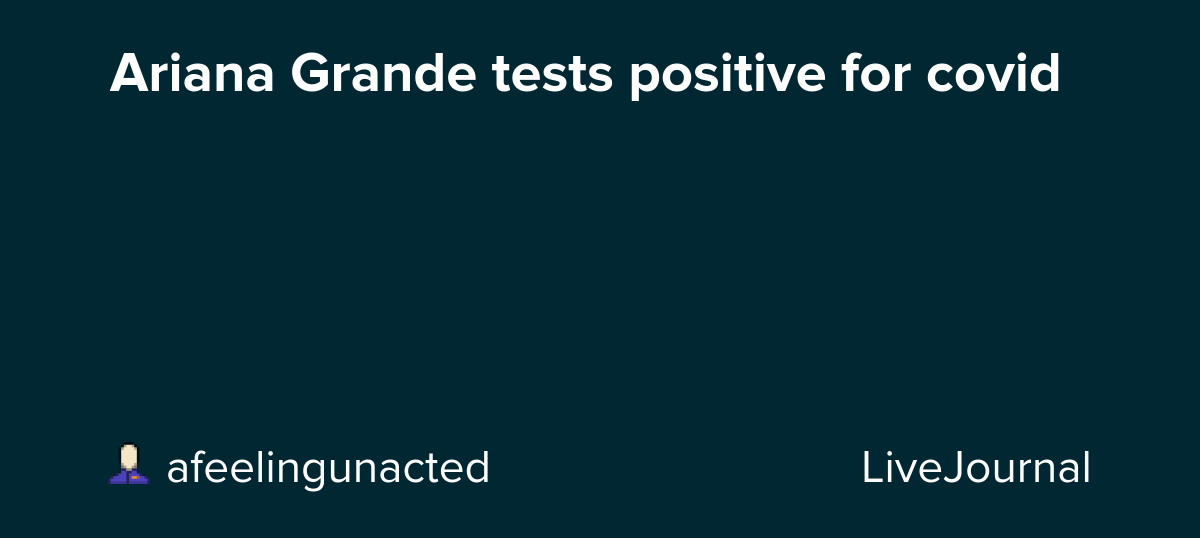 Ariana Grande tests positive for covid: ohnotheydidnt