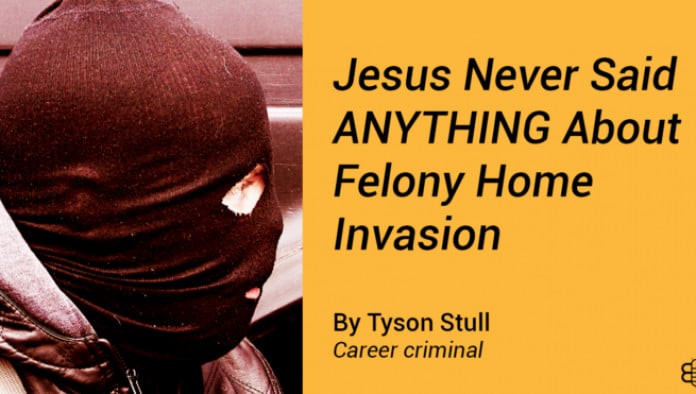Jesus Never Said ANYTHING About Felony Home Invasion