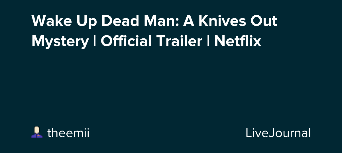 Wake Up Dead Man: A Knives Out Mystery | Official Trailer | Netflix: ohnotheydidnt — LiveJournal
