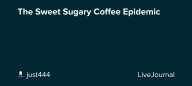 The Sweet Sugary Coffee Epidemic : ohnotheydidnt