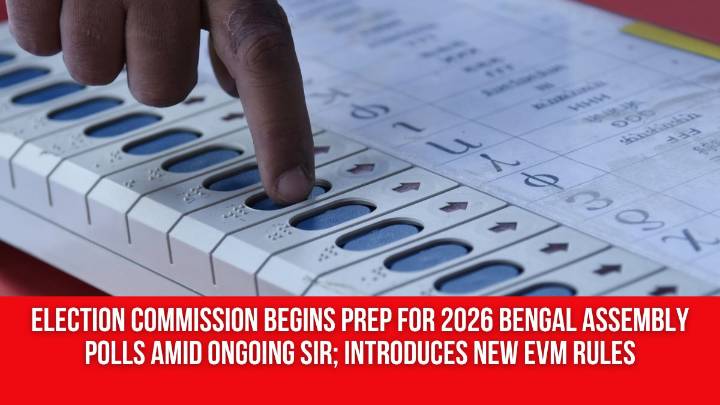 Election Commission begins prep for 2026 Bengal Assembly polls amid ongoing SIR; introduces new EVM rules