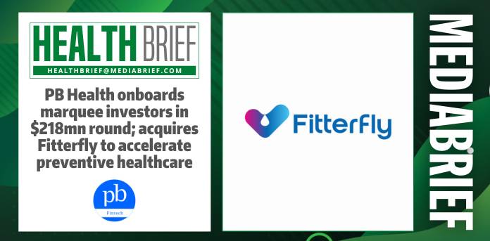 PB Health onboards marquee investors in $218mn round; acquires Fitterfly to accelerate preventive healthcare
