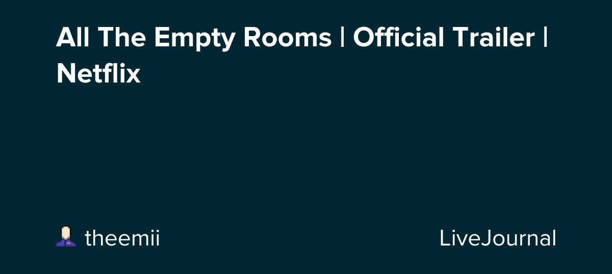All The Empty Rooms | Official Trailer | Netflix: ohnotheydidnt — LiveJournal