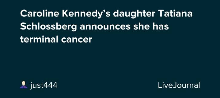 Caroline Kennedy’s daughter Tatiana Schlossberg announces she has terminal cancer: ohnotheydidnt