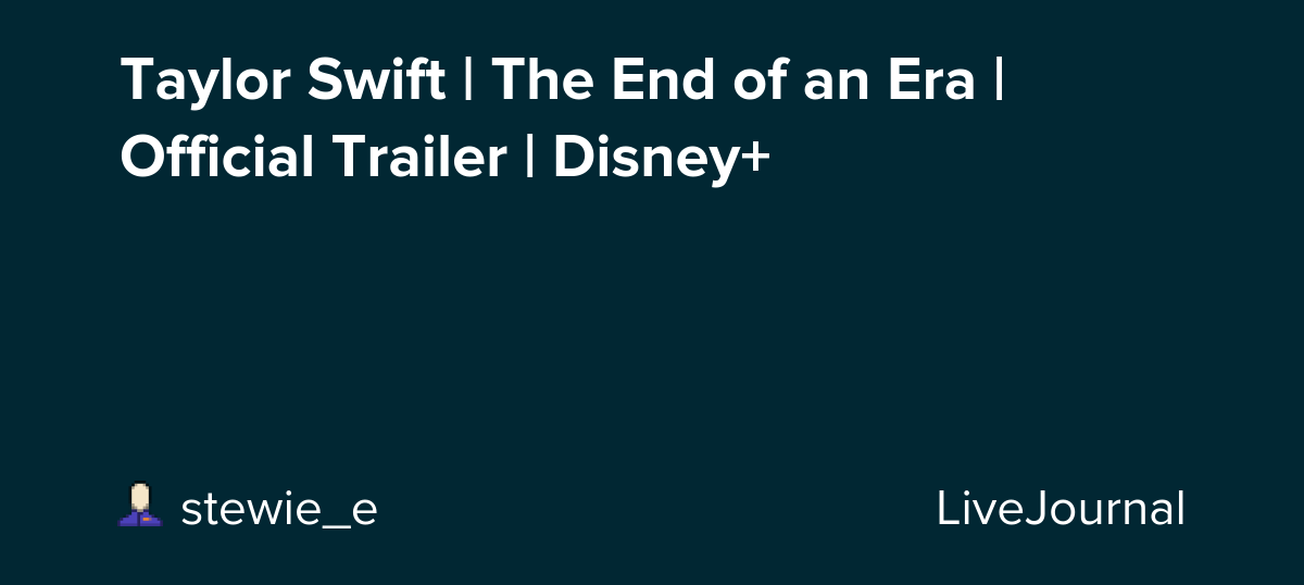 Taylor Swift | The End of an Era | Official Trailer | Disney+ : ohnotheydidnt — LiveJournal