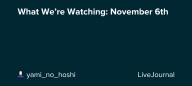 What We’re Watching: November 6th: ohnotheydidnt