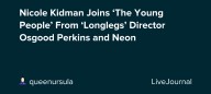 Nicole Kidman Joins ‘The Young People’ From ‘Longlegs’ Director Osgood Perkins and Neon: ohnotheydidnt