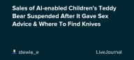 Sales of AI-enabled Children's Teddy Bear Suspended After It Gave Sex Advice & Where To Find Knives: ohnotheydidnt — LiveJournal