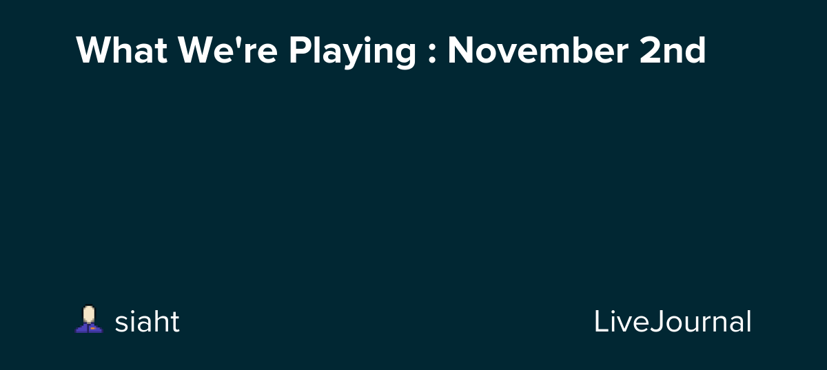 What We're Playing : November 2nd: ohnotheydidnt