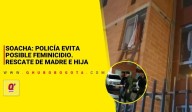 Soacha: Policía evita posible feminicidio, rescate