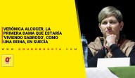 Verónica Alcocer, la Primera Dama que estaría 'viviendo sabroso', como una reina, en Suecia