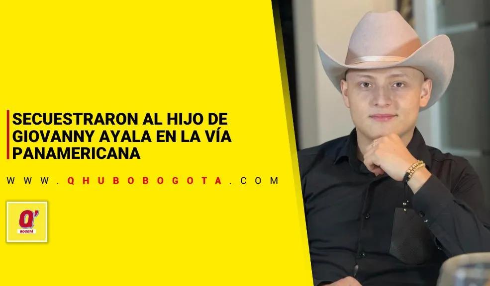 Secuestraron al hijo de Giovanny Ayala en la vía Panamericana - Noticias de Bogotá y Cundinamarca