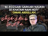 Video- ‘Be-Rozgari Sarkari Naukri Se Khatam Nahi Hoti’: Omar Abdullah