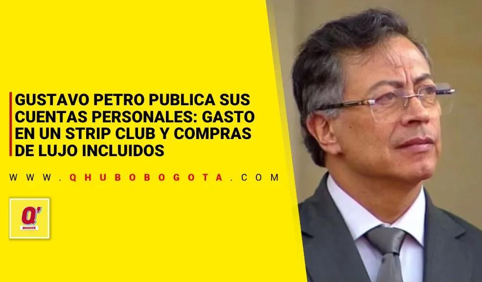 Gustavo Petro publica sus cuentas personales: Gasto en un strip club y compras de lujo incluidos