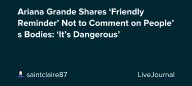 Ariana Grande Shares ‘Friendly Reminder’ Not to Comment on People’s Bodies: ‘It’s Dangerous’: ohnotheydidnt