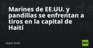 Marines de EE.UU. y pandillas se enfrentan a tiros en la capital de Haití