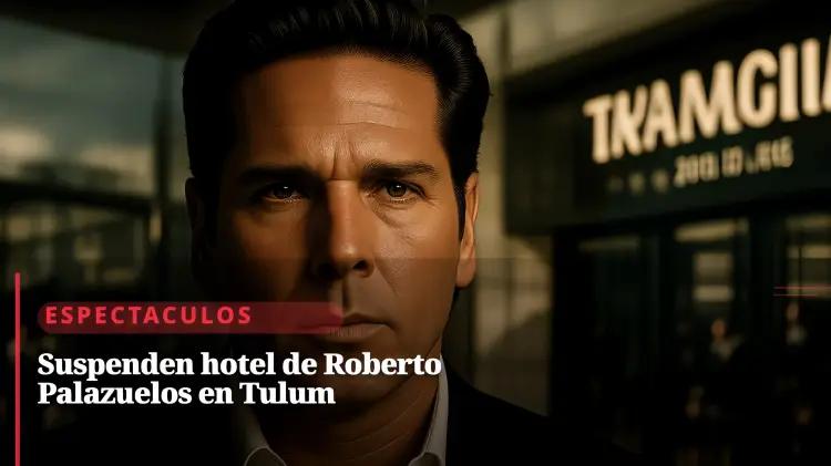 ¿Demasiado caro y poco claro? Profeco suspende el hotel de Roberto Palazuelos en Tulum