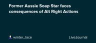 Former Aussie Soap Star faces consequences of Alt Right Actions: ohnotheydidnt